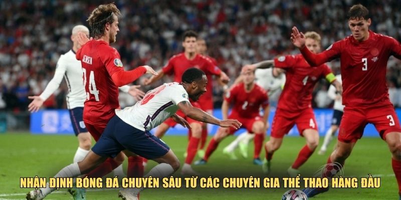 Nhận định bóng đá chuyên sâu từ các chuyên gia thể thao hàng đầu